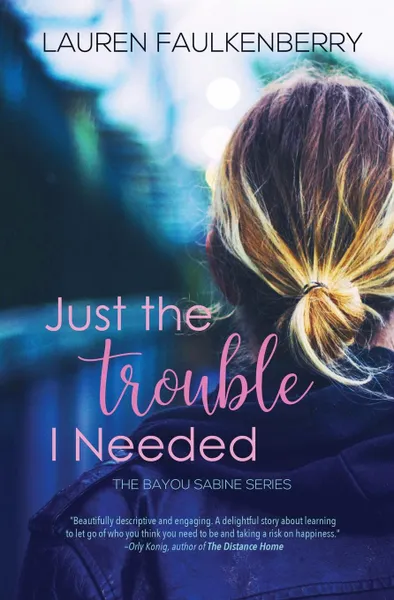 Обложка книги Just the Trouble I Needed. A Southern Romance Novella (Bayou Sabine Series .4), Lauren Faulkenberry