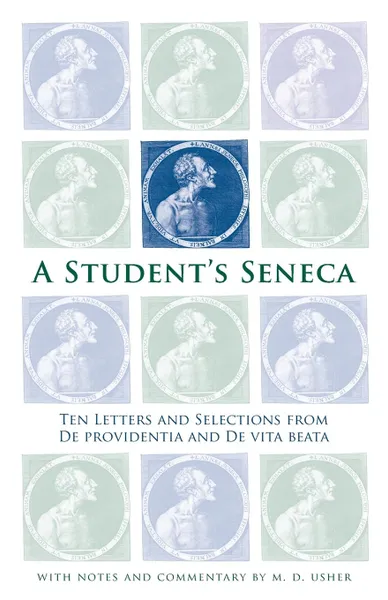 Обложка книги A Student.s Seneca. Ten Letters and Selections from De Providentia and De Vita Beata, Seneca