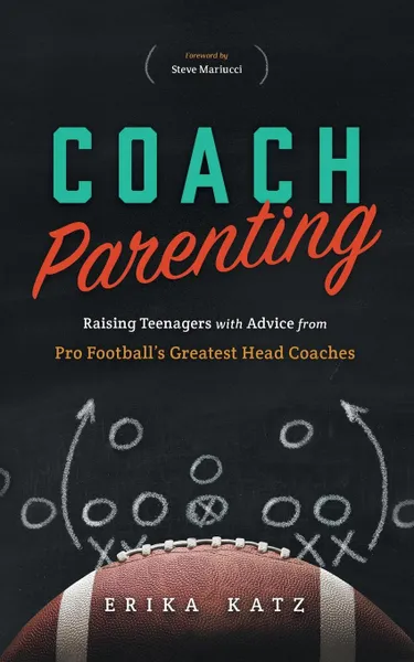 Обложка книги Coach Parenting. Raising Teenagers with Advice from Pro Football.s Greatest Head Coaches, Erika Katz