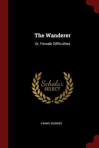 Обложка книги The Wanderer. Or, Female Difficulties, Fanny Burney