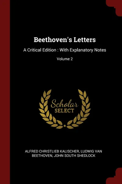 Обложка книги Beethoven.s Letters. A Critical Edition : With Explanatory Notes; Volume 2, Alfred Christlieb Kalischer, Ludwig Van Beethoven, John South Shedlock