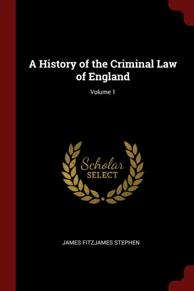Обложка книги A History of the Criminal Law of England; Volume 1, James Fitzjames Stephen