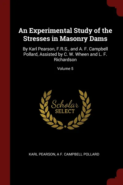 Обложка книги An Experimental Study of the Stresses in Masonry Dams. By Karl Pearson, F.R.S., and A. F. Campbell Pollard, Assisted by C. W. Wheen and L. F. Richardson; Volume 5, Karl Pearson, A F. Campbell Pollard