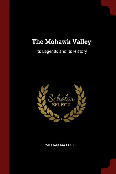 Обложка книги The Mohawk Valley. Its Legends and Its History, William Max Reid