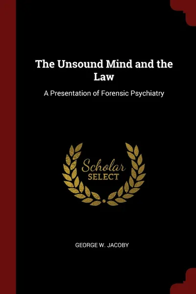 Обложка книги The Unsound Mind and the Law. A Presentation of Forensic Psychiatry, George W. Jacoby