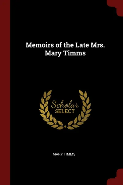 Обложка книги Memoirs of the Late Mrs. Mary Timms, Mary Timms