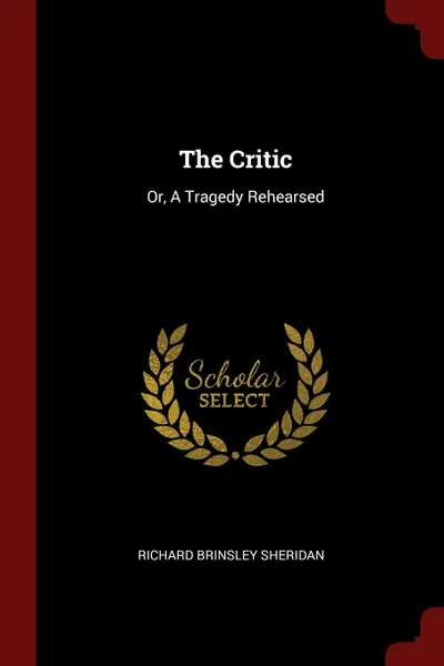 Обложка книги The Critic. Or, A Tragedy Rehearsed, Richard Brinsley Sheridan