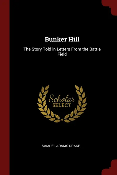 Обложка книги Bunker Hill. The Story Told in Letters From the Battle Field, Samuel Adams Drake