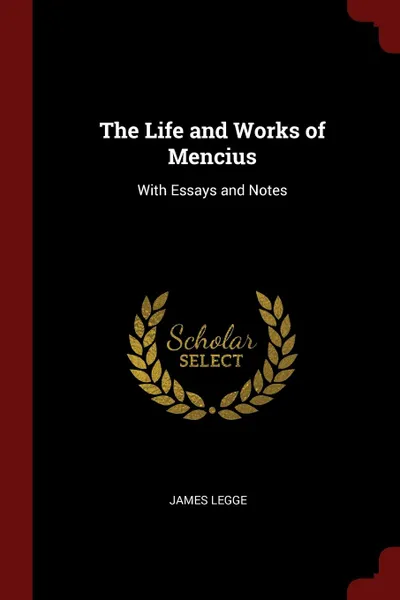 Обложка книги The Life and Works of Mencius. With Essays and Notes, James Legge