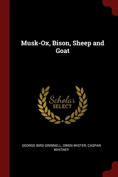 Обложка книги Musk-Ox, Bison, Sheep and Goat, George Bird Grinnell, Owen Wister, Caspar Whitney