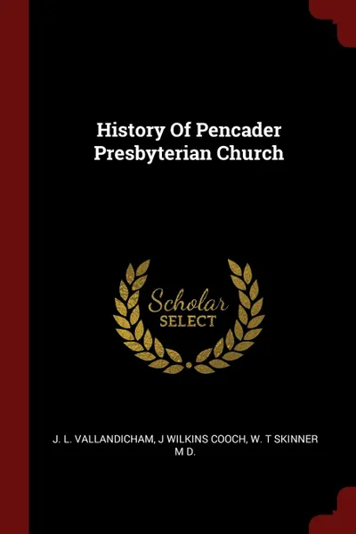 Обложка книги History Of Pencader Presbyterian Church, J. L. Vallandicham, J Wilkins Cooch, W. T Skinner M D.