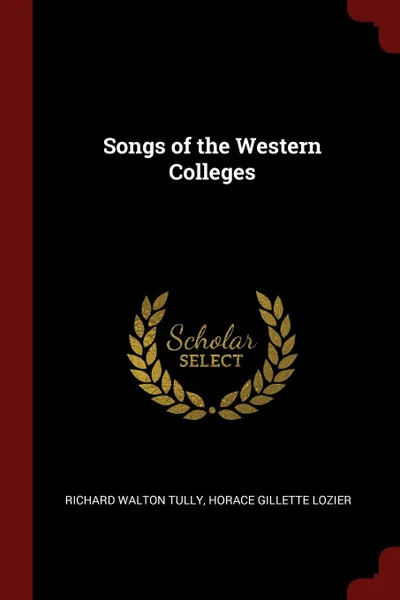 Обложка книги Songs of the Western Colleges, Richard Walton Tully, Horace Gillette Lozier