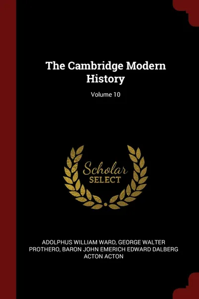 Обложка книги The Cambridge Modern History; Volume 10, Adolphus William Ward, George Walter Prothero