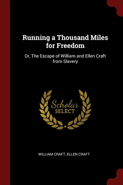 Обложка книги Running a Thousand Miles for Freedom. Or, The Escape of William and Ellen Craft from Slavery, William Craft, Ellen Craft