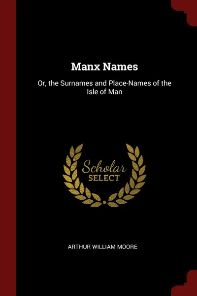 Обложка книги Manx Names. Or, the Surnames and Place-Names of the Isle of Man, Arthur William Moore