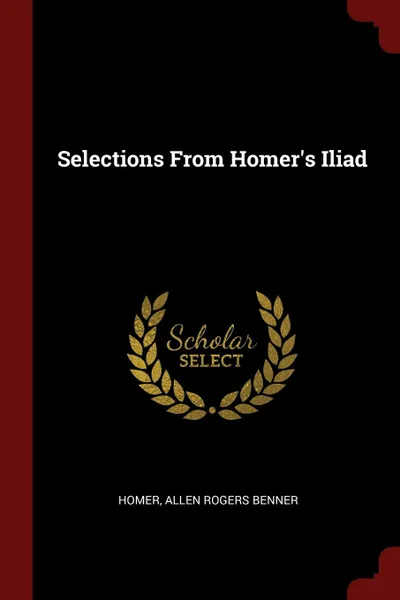 Обложка книги Selections From Homer.s Iliad, Homer, Allen Rogers Benner