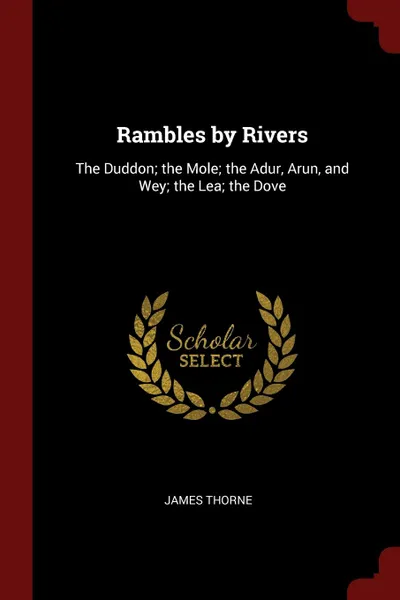 Обложка книги Rambles by Rivers. The Duddon; the Mole; the Adur, Arun, and Wey; the Lea; the Dove, James Thorne