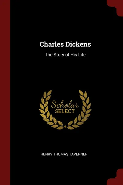 Обложка книги Charles Dickens. The Story of His Life, Henry Thomas Taverner