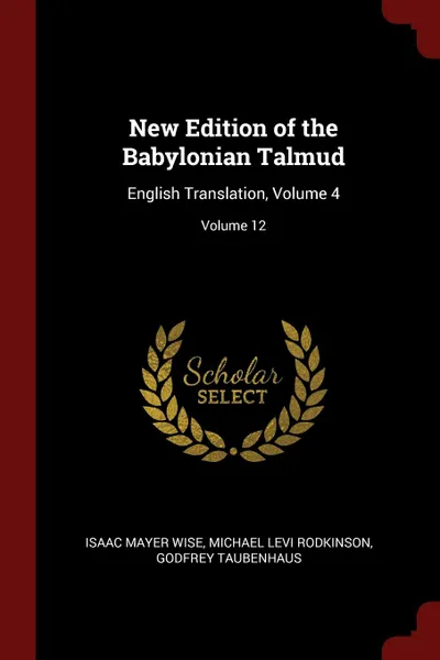 Обложка книги New Edition of the Babylonian Talmud. English Translation, Volume 4; Volume 12, Isaac Mayer Wise, Michael Levi Rodkinson, Godfrey Taubenhaus