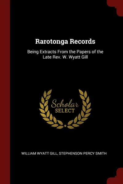 Обложка книги Rarotonga Records. Being Extracts From the Papers of the Late Rev. W. Wyatt Gill, William Wyatt Gill, Stephenson Percy Smith