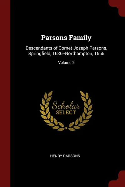 Обложка книги Parsons Family. Descendants of Cornet Joseph Parsons, Springfield, 1636--Northampton, 1655; Volume 2, Henry Parsons