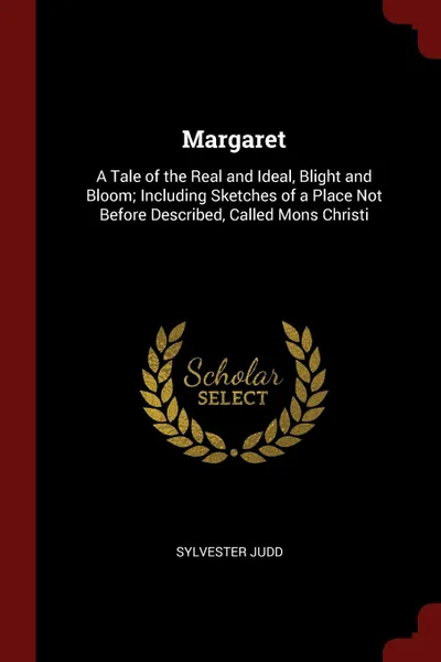 Обложка книги Margaret. A Tale of the Real and Ideal, Blight and Bloom; Including Sketches of a Place Not Before Described, Called Mons Christi, Sylvester Judd