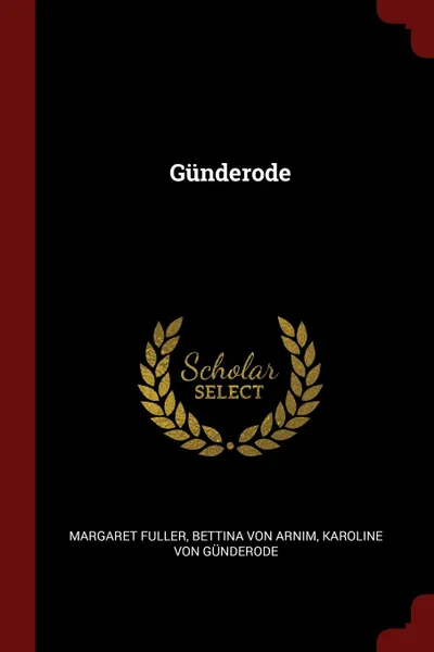 Обложка книги Gunderode, Margaret Fuller, Bettina Von Arnim, Karoline Von Günderode