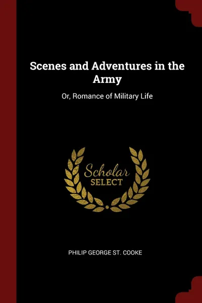 Обложка книги Scenes and Adventures in the Army. Or, Romance of Military Life, Philip George St. Cooke