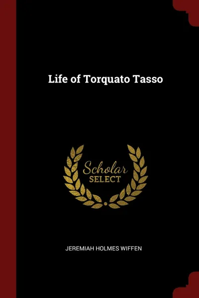 Обложка книги Life of Torquato Tasso, Jeremiah Holmes Wiffen