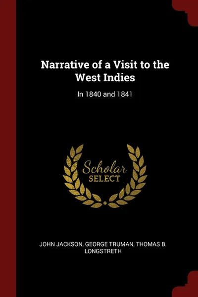 Обложка книги Narrative of a Visit to the West Indies. In 1840 and 1841, John Jackson, George Truman, Thomas B. Longstreth