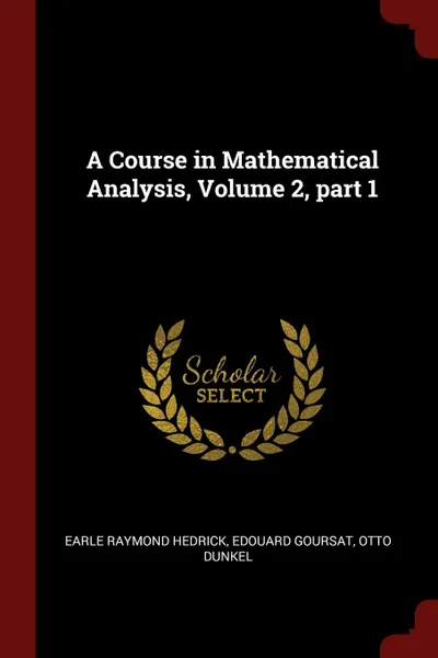 Обложка книги A Course in Mathematical Analysis, Volume 2, part 1, Earle Raymond Hedrick, Edouard Goursat, Otto Dunkel