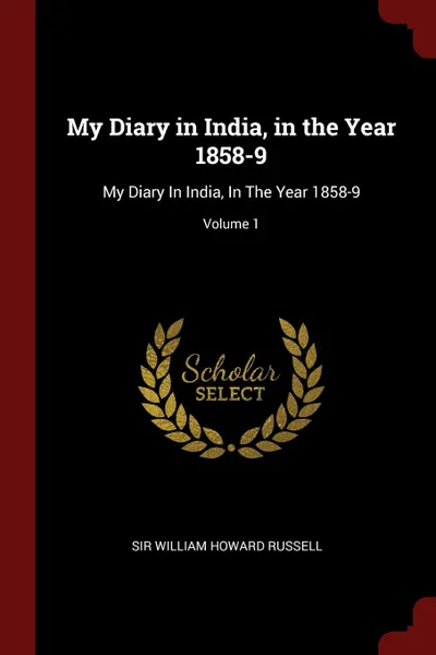 Обложка книги My Diary in India, in the Year 1858-9. My Diary In India, In The Year 1858-9; Volume 1, William Howard Russell