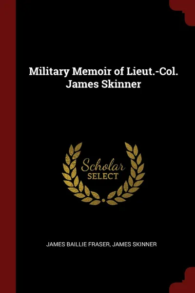 Обложка книги Military Memoir of Lieut.-Col. James Skinner, James Baillie Fraser, James Skinner
