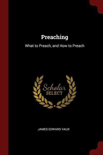 Обложка книги Preaching. What to Preach, and How to Preach, James Edward Vaux
