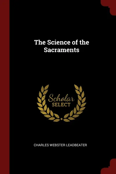 Обложка книги The Science of the Sacraments, Charles Webster Leadbeater