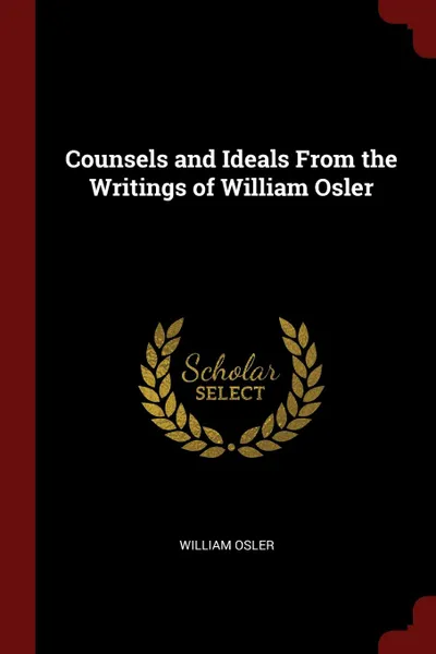 Обложка книги Counsels and Ideals From the Writings of William Osler, William Osler