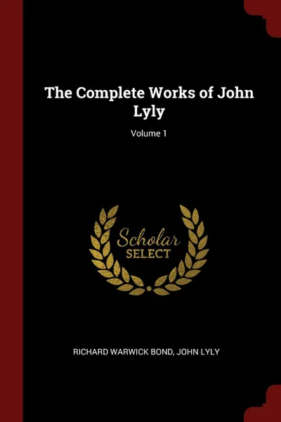 Обложка книги The Complete Works of John Lyly; Volume 1, Richard Warwick Bond, John Lyly