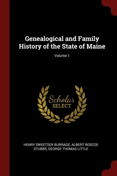 Обложка книги Genealogical and Family History of the State of Maine; Volume 1, Henry Sweetser Burrage, Albert Roscoe Stubbs, George Thomas Little
