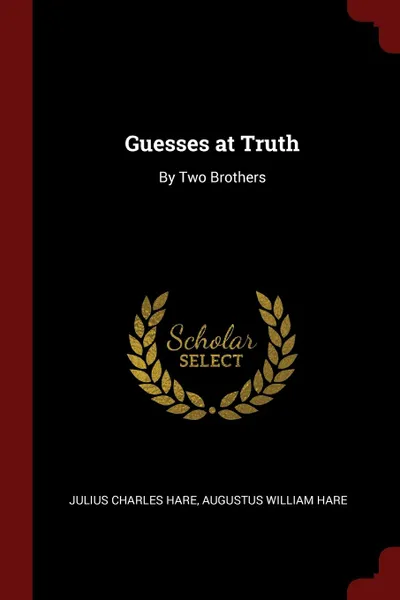 Обложка книги Guesses at Truth. By Two Brothers, Julius Charles Hare, Augustus William Hare