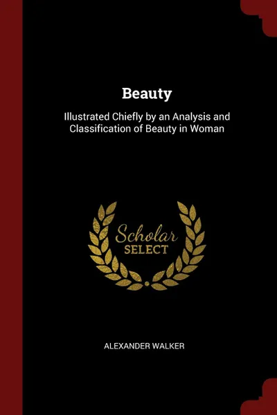 Обложка книги Beauty. Illustrated Chiefly by an Analysis and Classification of Beauty in Woman, Alexander Walker