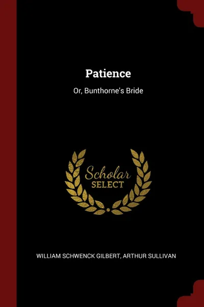 Обложка книги Patience. Or, Bunthorne.s Bride, William Schwenck Gilbert, Arthur Sullivan