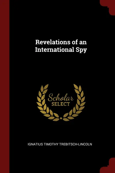 Обложка книги Revelations of an International Spy, Ignatius Timothy Trebitsch-Lincoln