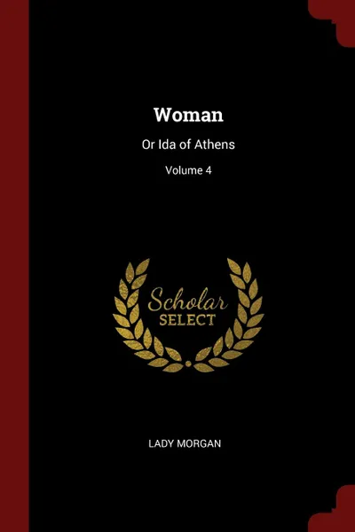 Обложка книги Woman. Or Ida of Athens; Volume 4, Lady Morgan