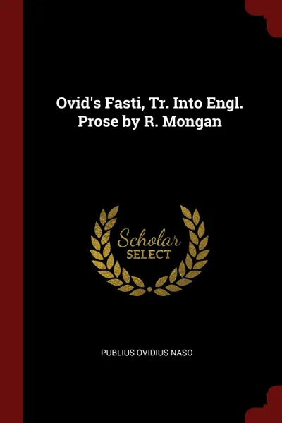 Обложка книги Ovid.s Fasti, Tr. Into Engl. Prose by R. Mongan, Publius Ovidius Naso
