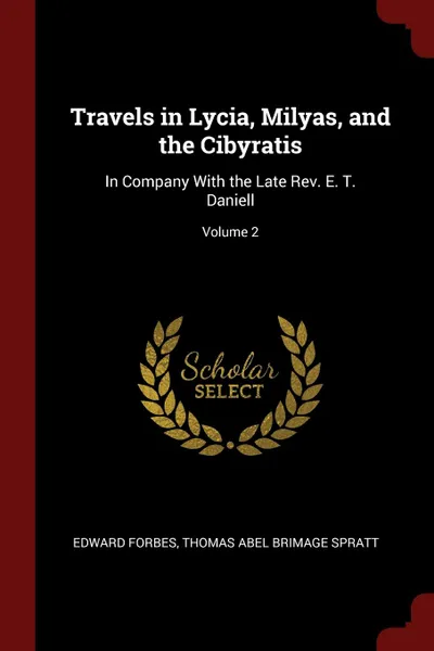 Обложка книги Travels in Lycia, Milyas, and the Cibyratis. In Company With the Late Rev. E. T. Daniell; Volume 2, Edward Forbes, Thomas Abel Brimage Spratt