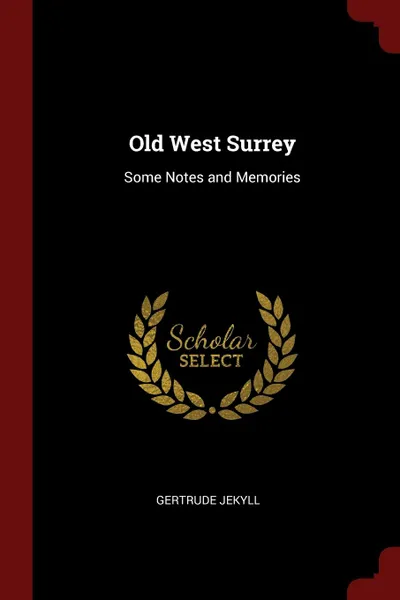 Обложка книги Old West Surrey. Some Notes and Memories, Gertrude Jekyll