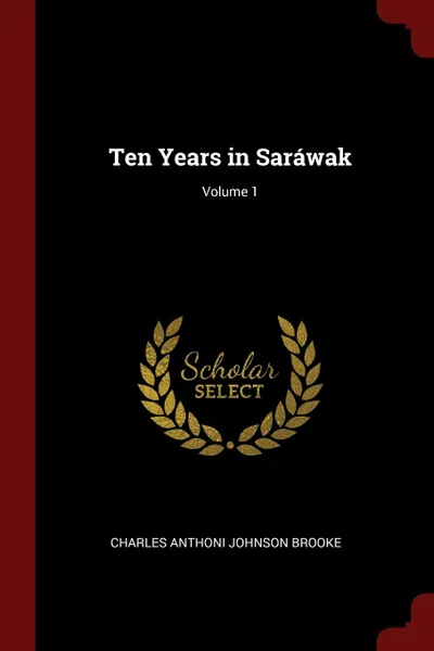 Обложка книги Ten Years in Sarawak; Volume 1, Charles Anthoni Johnson Brooke