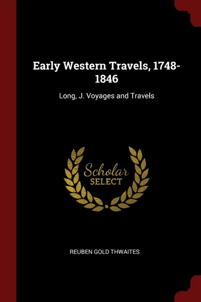 Обложка книги Early Western Travels, 1748-1846. Long, J. Voyages and Travels, Reuben Gold Thwaites