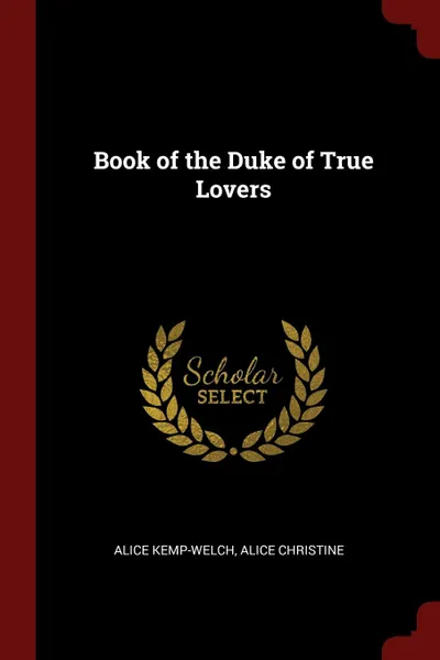 Обложка книги Book of the Duke of True Lovers, Alice Kemp-Welch, Alice Christine