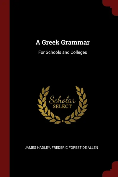 Обложка книги A Greek Grammar. For Schools and Colleges, James Hadley, Frederic Forest De Allen